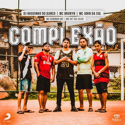 Complexão Vol. 2 (feat. Mc Wt da Caxu & MC Robinho mz) By Mc Brunyn, MC John da Sul, Dj Huguinho do Banco, Mc Wt da Caxú, MC Robinho mz's cover