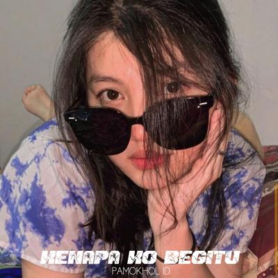 Kenapa Ko Begitu By PAMOKHOL ID's cover