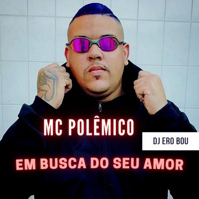 Em busca do seu amor By Mc Polêmico., DJ Ero Bou's cover