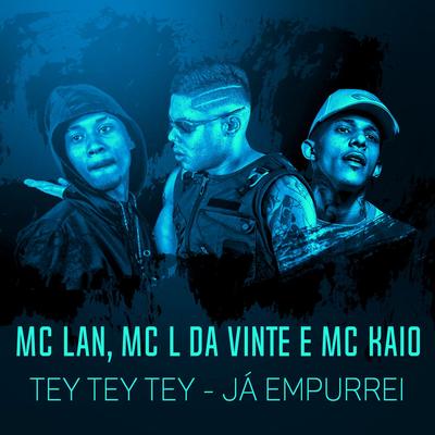 TEY TEY TEY - Já empurrei By MC Lan, MC L da Vinte, Mc Kaio's cover