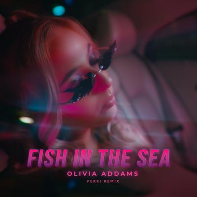 Fish in the Sea (Ferki Remix) By Olivia Addams, Ferki's cover