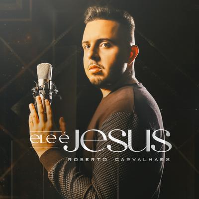 Ele É Jesus By Roberto Carvalhaes's cover