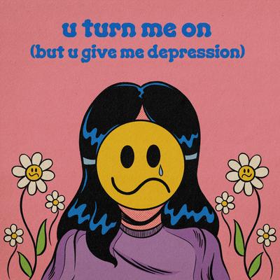 u turn me on (but u give me depression) By LØLØ's cover