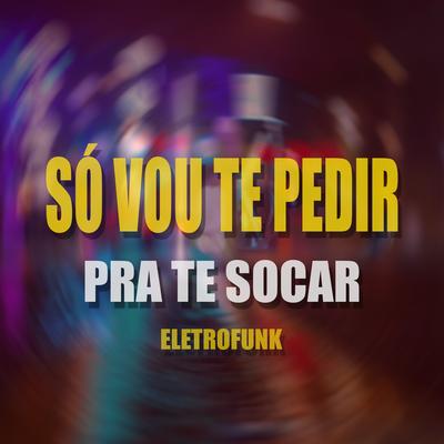 Só Vou Te Pedir pra Te Socar (Eletrofunk) By DJ TS, MC BS, DJ CORLE's cover