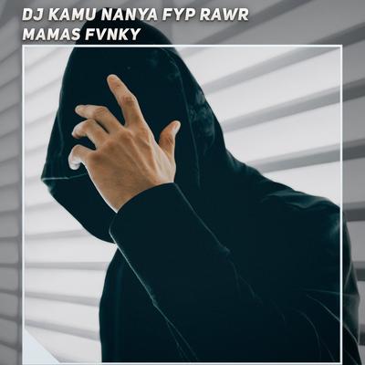 Dj Kamu Nanya Fyp Rawr's cover