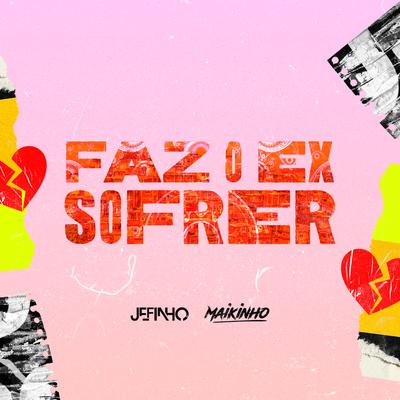 Faz o Ex Sofrer By Maikinho Dj, Mc Jefinho's cover