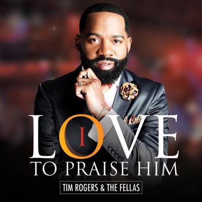 I Love to Praise Him By Tim Rogers & The Fellas's cover