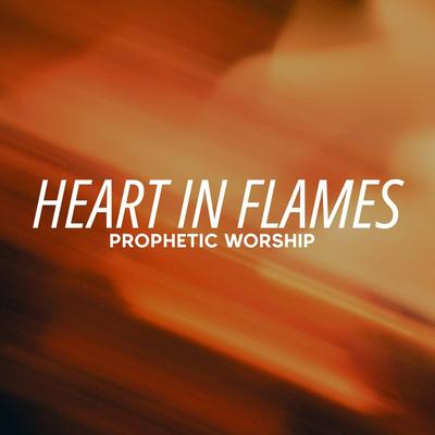 Heart in Flames Prophetic Worship's cover