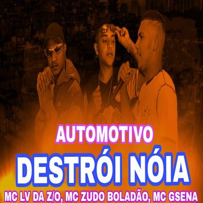 AUTOMOTIVO DESTRÓI NÓIA  By mc lv da zo, MC Zudo Boladão, MC Gsena's cover