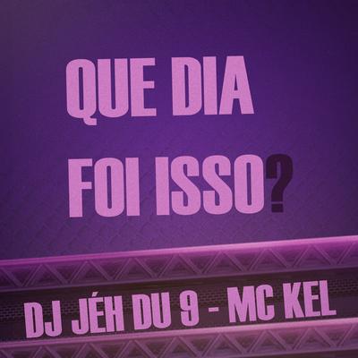 Que Dia Foi Isso By DJ Jéh Du 9, MC Kel TDB's cover