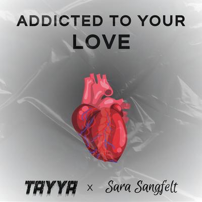 ADDICTED TO YOUR LOVE By TAYYA, Sara Sangfelt's cover