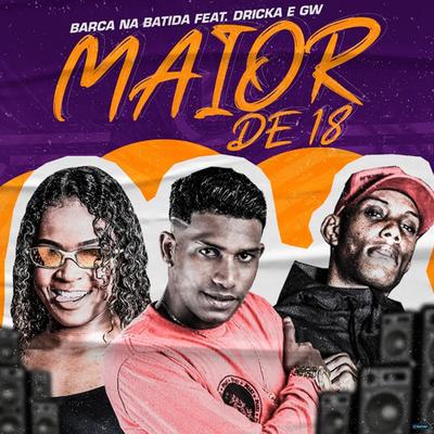 Maior de 18 (feat. MC GW & Mc Dricka) (feat. MC GW & Mc Dricka) By Barca Na Batida, Mc Gw, Mc Dricka's cover