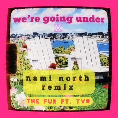 We're going under X (Nami North Remix) By The Fur, Nami North, YVO's cover