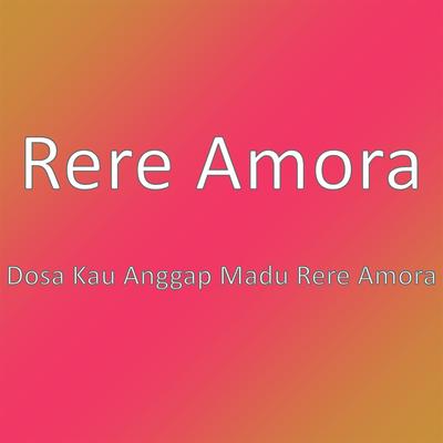 Dosa Kau Anggap Madu Rere Amora's cover