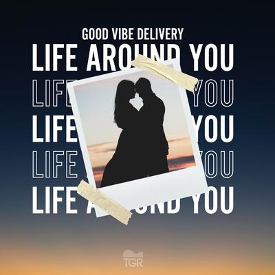 Life Around You By Good Vibe Delivery's cover