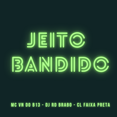 Jeito Bandido By Dj RD Brabo, CL FAIXA PRETA, MC VN do B13's cover