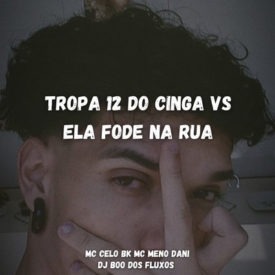 TROPA 12 DO CINGA vs ELA FODE NA RUA By MC Celo BK, MC Meno Dani, DJ BOO DOS FLUXOS's cover