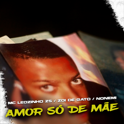 Amor Só De Mãe By MC Leozinho ZS, DJ TYRIM, Mc Zoio de Gato, Nonemi's cover