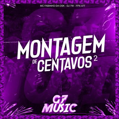 Montagem de Centavos 2 By DJ 7W, MC Fabinho da OSK, FPX 077's cover