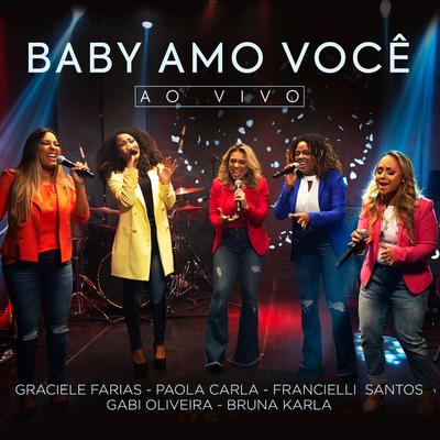 Baby Amo Você (Ao Vivo) By Francielli Santos, Paola Carla, Graciele Farias, Gabi Oliveira, Bruna Karla's cover