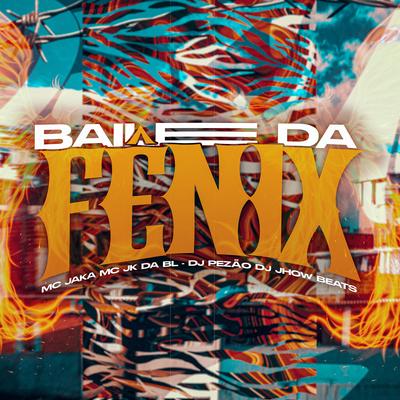 Baile Da Fenix By MC JK Da BL, Mc Jaka, Pezão DJ, DJ JHOW BEATS's cover