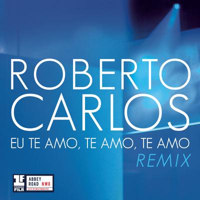 Eu Te Amo, Te Amo, Te Amo (Remix Leo Breanza) By Roberto Carlos's cover