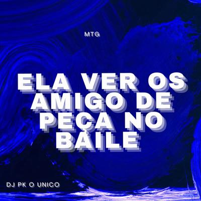 ELA VER OS AMIGO DE PEÇA NO BAILE By DJ PK O Único's cover