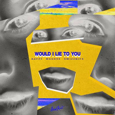 Would I Lie To You By BAYZY, Masove, Swizznife's cover