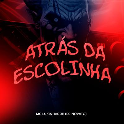Atrás da Escolinha By DJ NOVATO, MC Lukinhas JH's cover