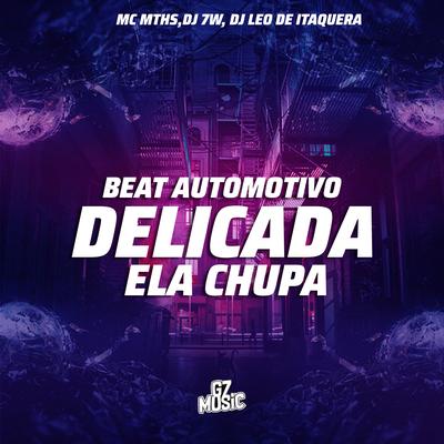 Beat Automotivo - Delicada Ela Chupa By MC MTHS, DJ LEO DE ITAQUERA, DJ 7W's cover