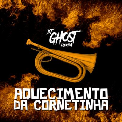 AQUECIMENTO DA CORNETINHA By DJ Ghost Floripa's cover