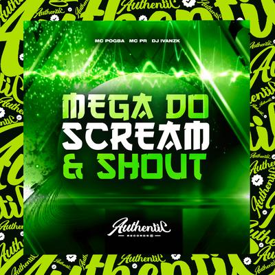 Mega do Scream & Shout By DJ IVANZK, Mc Pogba, MC PR's cover