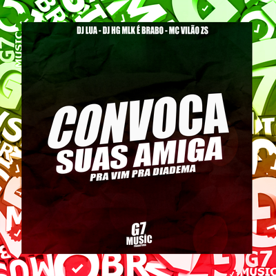CONVOCA SUAS AMIGA PRA VIM PRA DIADEMA By Dj Lua, DJ HG MLK É BRABO, MC VILÃO ZS's cover