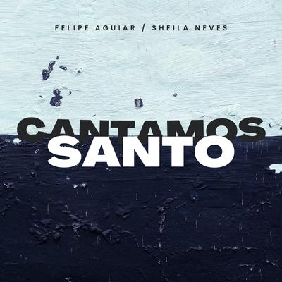 Cantamos Santo By Felipe Aguiar, Sheila Neves's cover