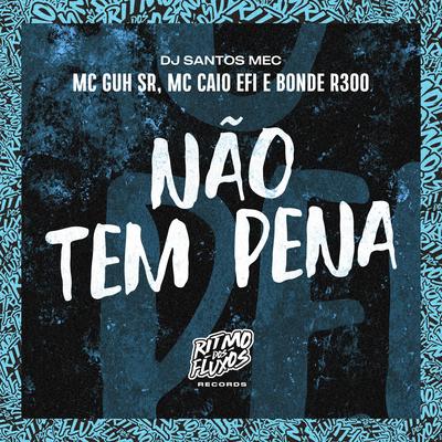 Não Tem Pena By MC Guh SR, MC Caio Efi, DJ Santos MEC, Bonde R300's cover