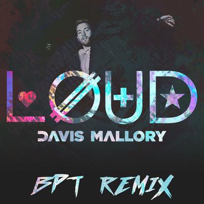 Loud (BPT Remix) By Davis Mallory, BPT's cover