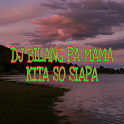 Dj Bilang Pa Mama Kita So Siap's cover