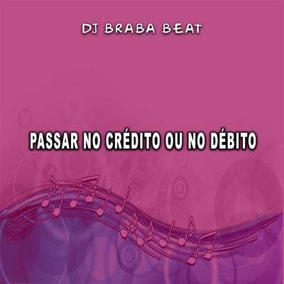 Passar No Crédito Ou No Débito By Dj Braba Beat's cover