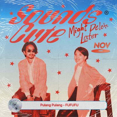 Pulang Pulang - Sounds Cute, Might Delete Later (November)'s cover