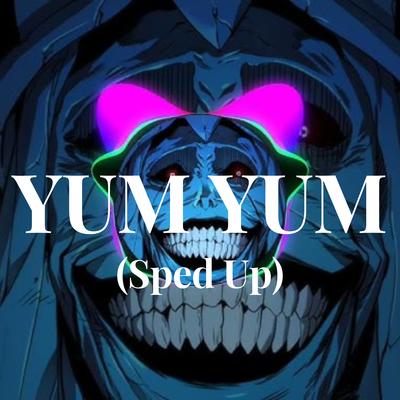 YUM YUM - (Sped Up) By LXMGVVX's cover