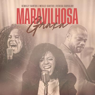 Maravilhosa Graça (feat. Rebeca Carvalho) By Kemilly Santos, Weslei Santos, Rebeca Carvalho's cover