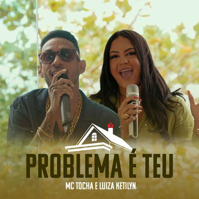 Problema É Teu By Mc Tocha, Luiza Ketilyn's cover