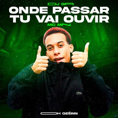 Onde Passar Tu Vai Ouvir By DJ GR, MC MN's cover