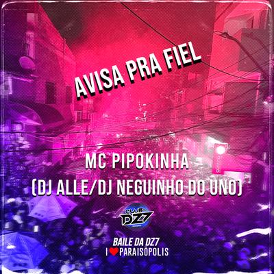 AVISA PRA FIEL By Club Dz7, DJ Neguinho Do Uno, DJ Alle, MC Pipokinha's cover