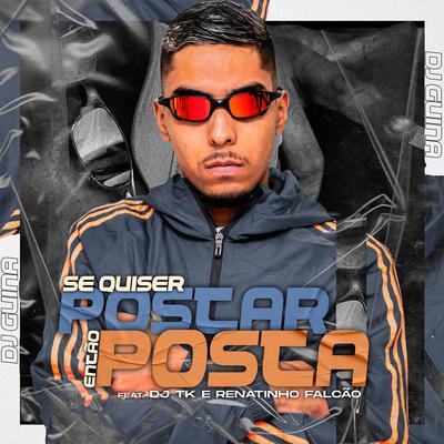 Se Quiser Postar, Então Posta By DJ Guina, Dj Tk, MC Renatinho Falcão's cover