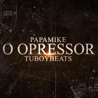 O Opressor By PapaMike, Tuboybeats's cover