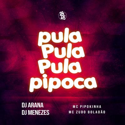 Pula Pula Pula Pipoca By DJ Menezes, MC Pipokinha, DJ Arana, MC Zudo Boladão's cover