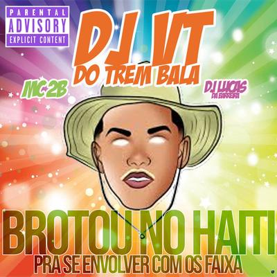 Brotou no Haiti pra Se Envolver Com os Faixa (feat. DJ Lucas da Barreira & MC 2B)'s cover