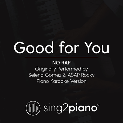 Good for You (No Rap) [Originally Performed By Selena Gomez & A$AP Rocky] (Piano Karaoke Version) By Sing2Piano's cover