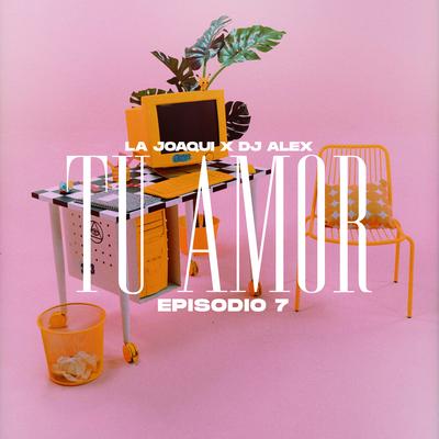 TU AMOR | E7 By DJ Alex, La Joaqui's cover